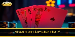 Vì sao bluff là kỹ năng tâm lý