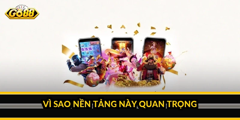 Vì sao nền tảng này quan trọng