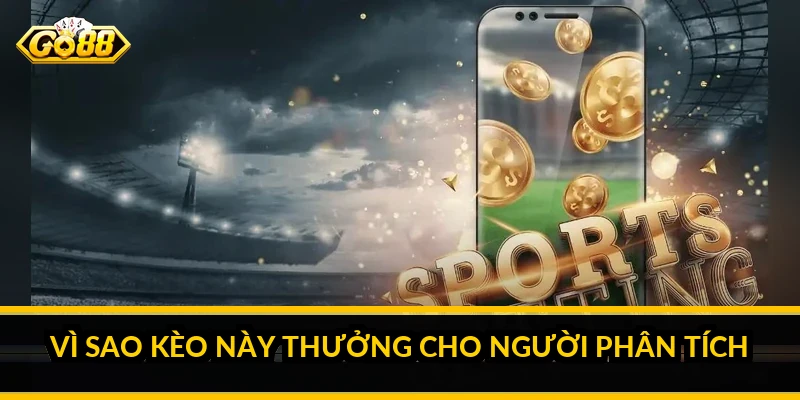 Vì sao kèo này thưởng cho người phân tích
