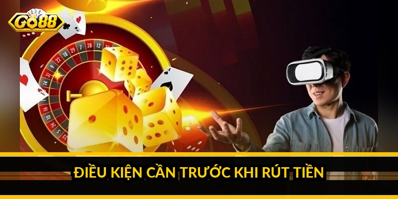 Điều kiện cần trước khi rút tiền