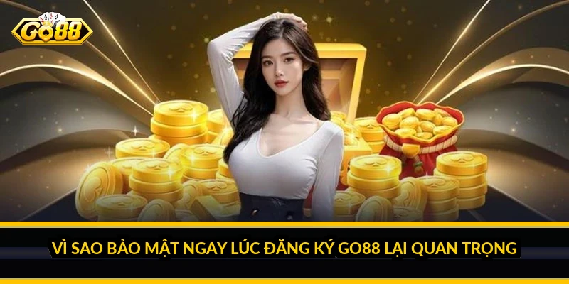 Vì sao bảo mật ngay lúc đăng ký Go88 lại quan trọng
