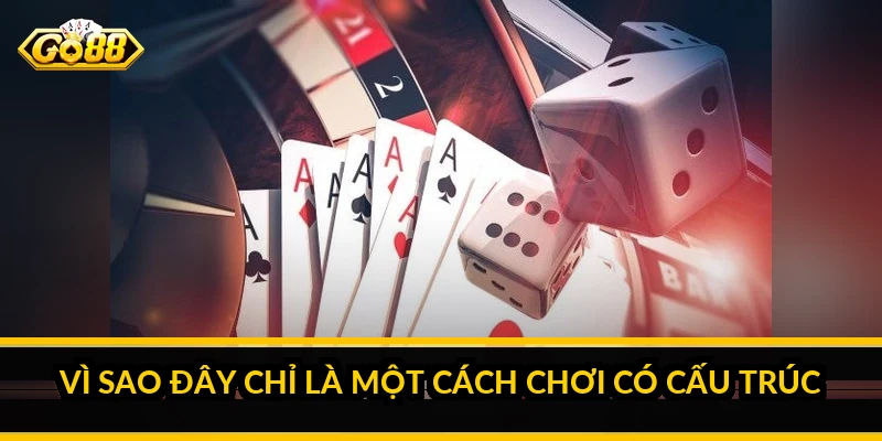 Vì sao đây chỉ là một cách chơi có cấu trúc