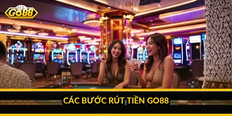 Các bước rút tiền Go88