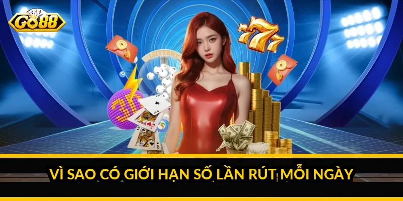 Vì sao có giới hạn số lần rút mỗi ngày