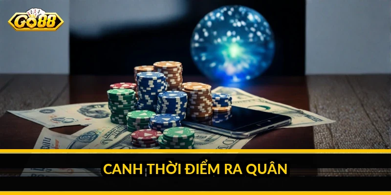 Canh thời điểm ra quân