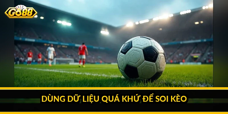 Dùng dữ liệu quá khứ để soi kèo