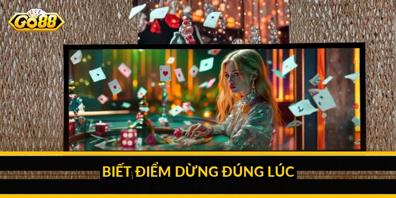Biết điểm dừng đúng lúc