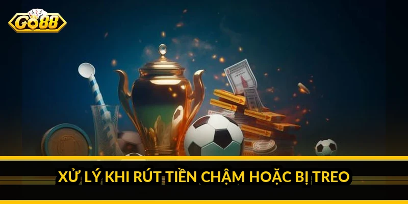 Xử lý khi rút tiền chậm hoặc bị treo