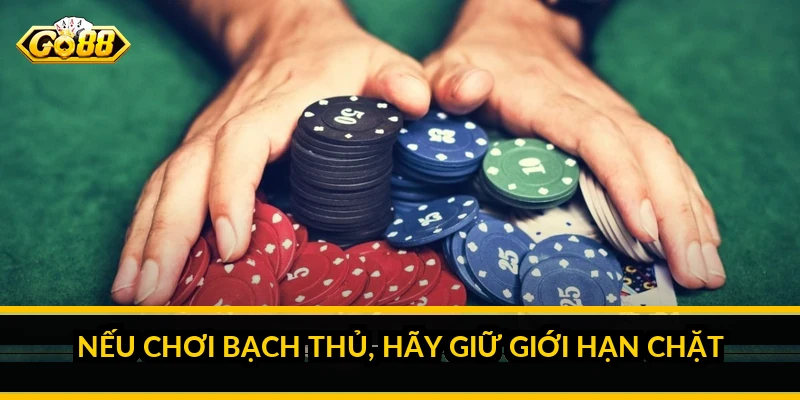 Nếu chơi bạch thủ, hãy giữ giới hạn chặt
