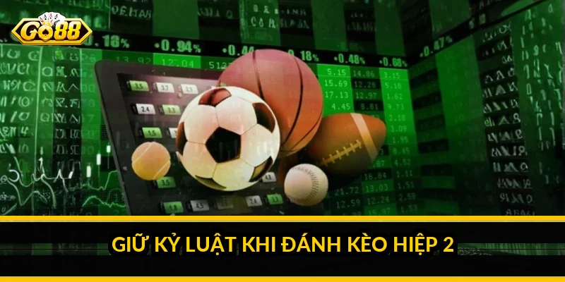 Giữ kỷ luật khi đánh kèo hiệp 2