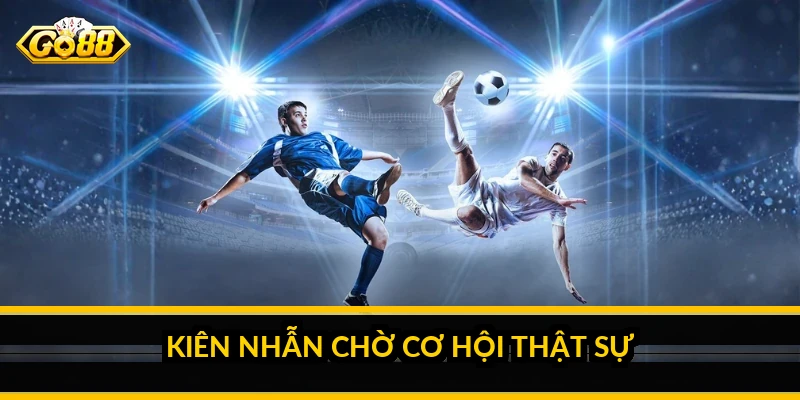 Kiên nhẫn chờ cơ hội thật sự