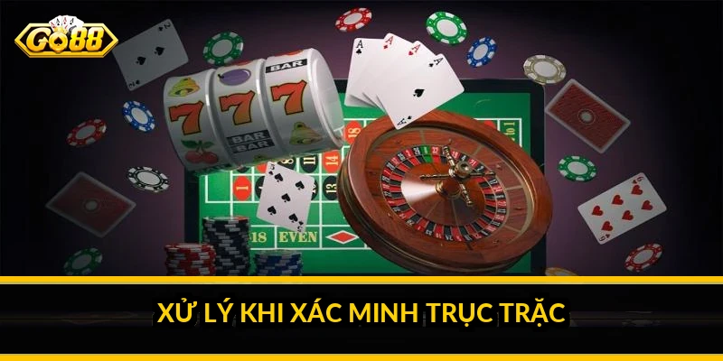 Xử lý khi xác minh trục trặc
